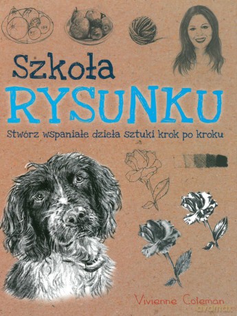 Szkoła rysunku. Stwórz wspaniałe dzieła sztuki krok po kroku - Coleman Vivienne [KSIĄŻKA]