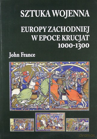 Sztuka wojenna Europy zachodniej w epoce krucjat 1000-1300 - John France [KSIĄŻKA]