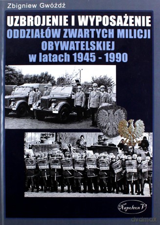 Uzbrojenie i wyposażenie oddziałów zwartych Milicji Obywatelskiej w latach 1945-1990 - Zbigniew Gwóźdź [KSIĄŻKA]