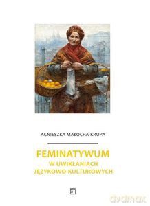 Feminatywum w uwikłaniach językowo-kulturowych - Agnieszka Małocha-Krupa [KSIĄŻKA]