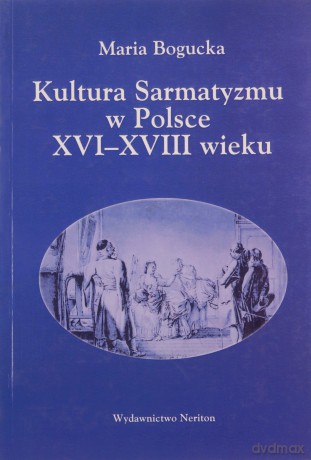 Kultura Sarmatyzmu w Polsce XVI-XVIII wieku - Maria Bogucka [KSIĄŻKA]