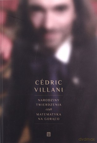 Narodziny twierdzenia czyli matematyka na gorąco - Cedric Villani [KSIĄŻKA]
