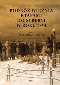 Podróż więźnia etapami do Syberyi w roku 1854 przez Agatona Gillera - Agaton Giller [KSIĄŻKA]