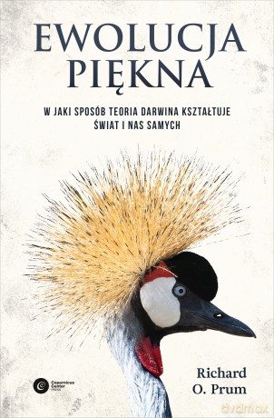 Ewolucja piękna. Jak darwinowska teoria wyboru partnera kształtuje świat zwierząt i nas samych - Richard O. Prum [KSIĄŻKA]