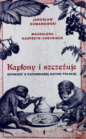 Kapłony i szczeżuje. Opowieść o zapomnianej kuchni polskiej - Jarosław Dumanowski, Magdalena Kasprzyk-Chevriaux [KSIĄŻKA]