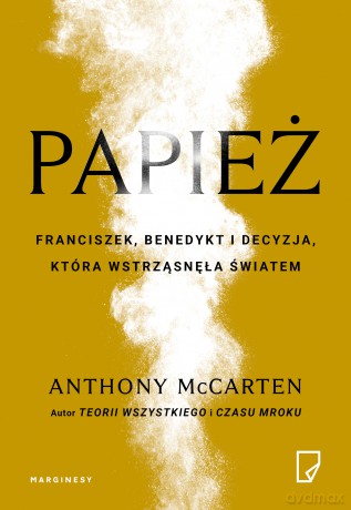 Papież Franciszek, Benedykt i decyzja która wstrząsnęła światem - Anthony Mccarten [KSIĄŻKA]