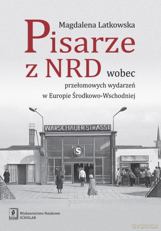 Pisarze z NRD wobec przełomowych wydarzeń w Europie środkowo-wschodniej - Magdalena Latkowska [KSIĄŻKA]