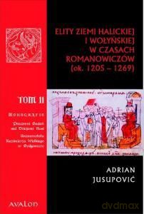 Elity ziemi halickiej i wołyńskiej w czasach Romanowiczów (ok. 1205-1269) - Adrian Jusupović [KSIĄŻKA]
