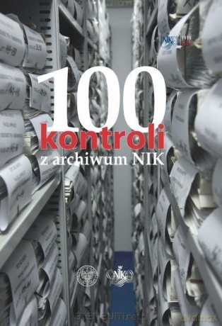 100 kontroli z archiwum NIK - Dorota Bernhardt-Kowalska, Piotr Chojnacki, Ryszard Szyc [KSIĄŻKA]