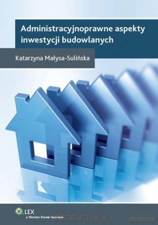 Administracyjnoprawne aspekty inwestycji - Katarzyna Małysa-Sulińska [KSIĄŻKA]