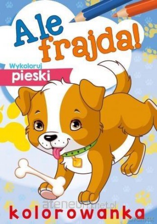 Ale frajda! Wykoloruj pieski [KSIĄŻKA]