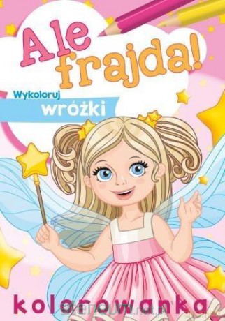 Ale frajda! Wykoloruj wróżki [KSIĄŻKA]