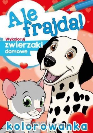 Ale frajda! Wykoloruj zwierzaki domowe [KSIĄŻKA]