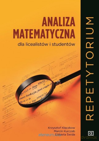 Analiza matematyczna dla licealistów i studentów - Krzysztof Kłaczkow, Marcin Kurczab, Elżbieta Świda [KSIĄŻKA]