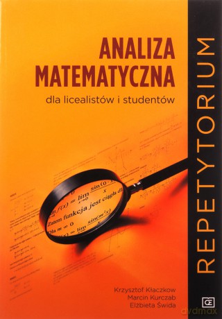 Analiza matematyczna dla licealistów i studentów - Krzysztof Kłaczkow, Marcin Kurczab, Elżbieta Świda [KSIĄŻKA]