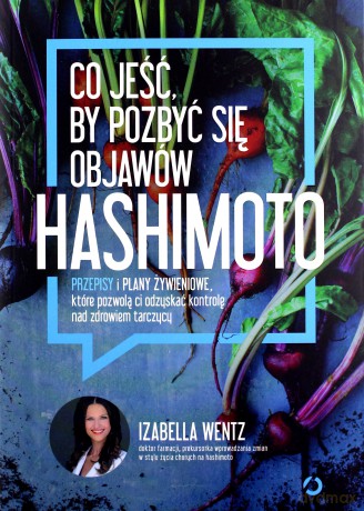 Co jeść, by pozbyć się objawów hashimoto - Izabella Wentz [KSIĄŻKA]