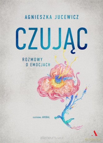 Czując. Rozmowy o emocjach - Agnieszka Jucewicz [KSIĄŻKA]