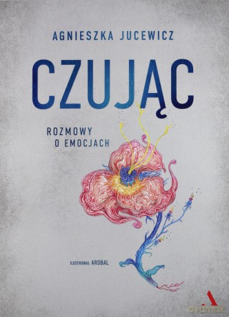 Czując. Rozmowy o emocjach - Agnieszka Jucewicz [KSIĄŻKA]