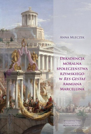 Dekadencja moralna społeczeństwa rzymskiego - Anna Mleczek [KSIĄŻKA]