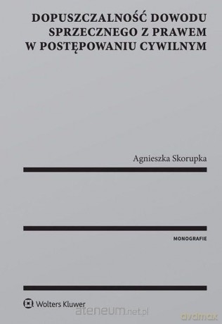 Dopuszczalność dowodu sprzecznego z prawem - Agnieszka Skorupka [KSIĄŻKA]
