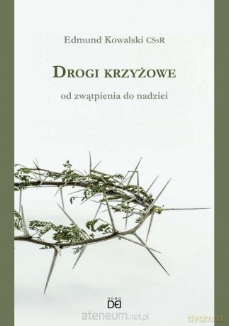 Drogi krzyżowe. Od zwątpienia do nadziei - Edmund Kowalski [KSIĄŻKA]