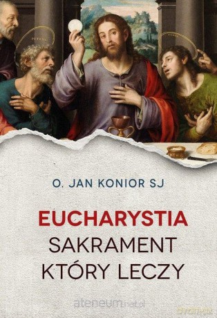 Eucharystia Sakrament który leczy - Jan Konior [KSIĄŻKA]