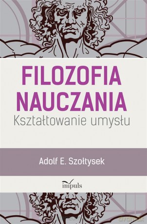 Filozofia nauczania. Kształtowanie umysłu - Adolf E. Szołtysek [KSIĄŻKA]