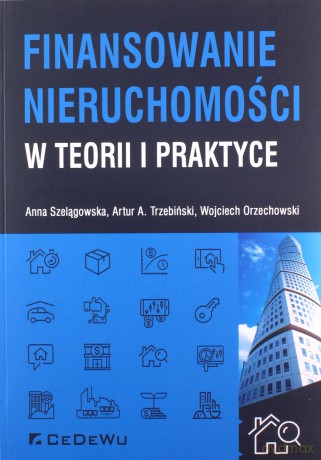 Finansowanie nieruchomości w teorii i praktyce - Anna Szelągowska, Artur A. Trzebiński, Wojciech Orzechowski [KSIĄŻKA]