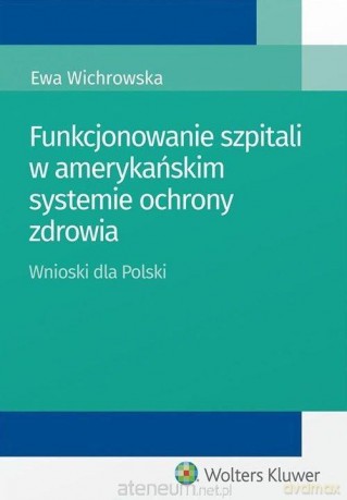Funkcjonowanie szpitali w amerykańskim systemie - Ewa Wichrowska [KSIĄŻKA]
