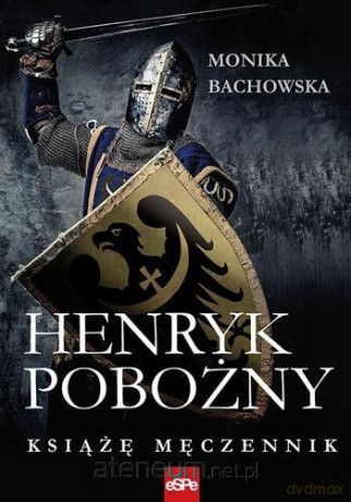 Henryk pobożny. Książę męczennik - Monika Bachowska [KSIĄŻKA]