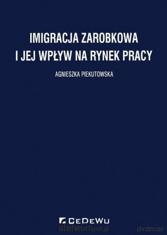 Imigracja zarobkowa i jej wpływ na rynek pracy - Agnieszka Piekutowska [KSIĄŻKA]