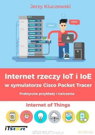 Internet rzeczy IoT i IoE w symulatorze Cisco - Jerzy Kulczewski [KSIĄŻKA]
