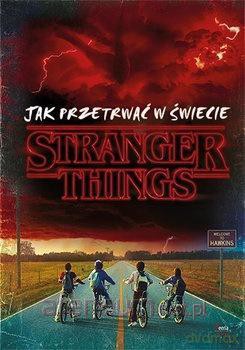 Jak przetrwać w świecie Stranger Things - Matthew J. Gilbert [KSIĄŻKA]