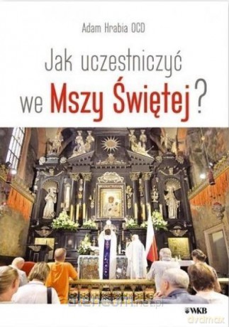 Jak uczestniczyć we Mszy Świętej - Adam Hrabia [KSIĄŻKA]