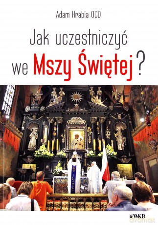 Jak uczestniczyć we Mszy Świętej - Adam Hrabia [KSIĄŻKA]