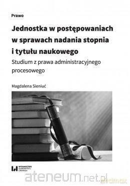 Jednostka w postępowaniach w sprawach nadania stopnia i tytułu naukowego Studium z prawa administracyjnego procesowego - Magdalena Seniuć [KSIĄŻKA]