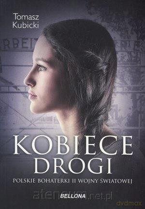 Kobiece drogi.Polskie bohaterki II wojny światowej - Tomasz Kubicki [KSIĄŻKA]