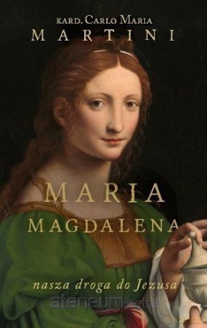 Maria Magdalena. Nasza droga do Jezusa - Carlo Maria Martini [KSIĄŻKA]