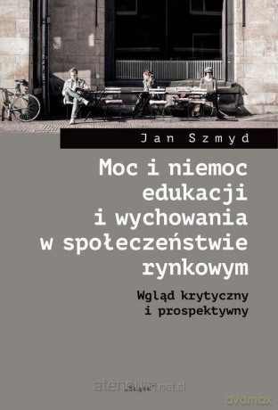 Moc i niemoc edukacji i wychowania w społeczeństwie - Jan Szmyd [KSIĄŻKA]