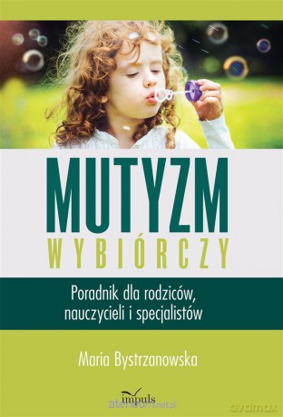 Mutyzm wybiórczy. Poradnik dla rodziców.. - Maria Bystrzanowska [KSIĄŻKA]