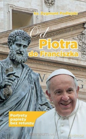 Od Piotra do Franciszka - Zygmunt Podlejski [KSIĄŻKA]
