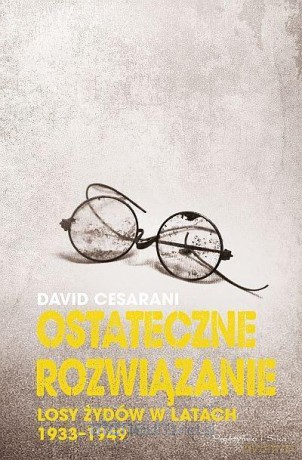 Ostateczne rozwiązanie. Losy Żydów w latach 1933-1949 - David Cesarani [KSIĄŻKA]