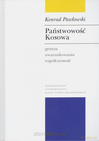 Państwowość Kosowa. Geneza, uwarunkowania - Konrad Pawłowski [KSIĄŻKA]
