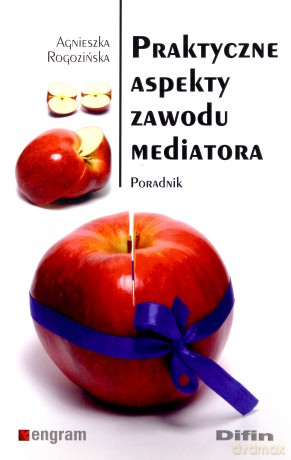 Praktyczne aspekty zawodu mediatora - Agnieszka Rogozińska [KSIĄŻKA]