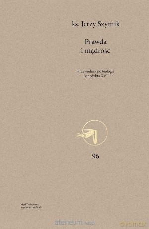 Prawda i mądrość. Przewodnik po teologii - Jerzy Szymik [KSIĄŻKA]