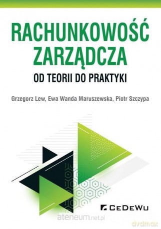 Rachunkowość zarządcza - od teorii do praktyki - Grzegorz Lew, Ewa Wanda Maruszewska, Piotr Szczypa [KSIĄŻKA]