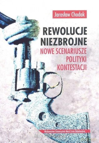 Rewolucje niezbrojne. Nowe scenariusze polityki - Jarosław Chodak [KSIĄŻKA]