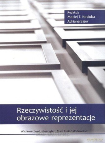 Rzeczywistość i jej obrazowe reprezentacje - Maciej T. Kociuba, Adrian Sajur [KSIĄŻKA]