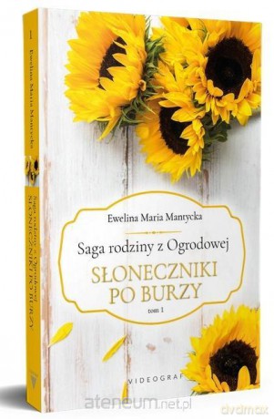 Saga rodziny z Ogrodowej (Tom 1) Słoneczniki po burzy - Ewelina Maria Mantycka [KSIĄŻKA]