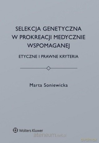 Selekcja genetyczna w prokreacji medycznie - Marta Soniewicka [KSIĄŻKA]